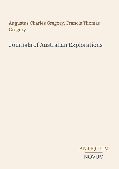 Titel: „Journals of Australian Explorations“. Autoren: Augustus Charles Gregory, Francis Thomas Gregory. Unten rechts steht "ANTIQUM NOVUM" auf hellem Hintergrund.