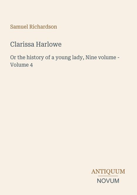 Titel: "Clarissa Harlowe, Volume 4". Autor: Samuel Richardson. Unten rechts Logo: "ANTIQUM NOVUM". Hintergrund: hell.