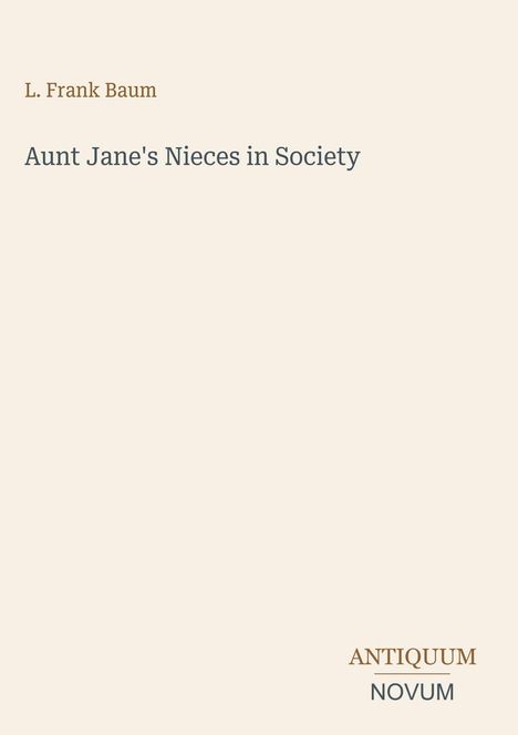 Text: "L. Frank Baum, Aunt Jane's Nieces in Society." Unten rechts steht "ANTIQUM NOVUM". Einfache, minimalistische Gestaltung.