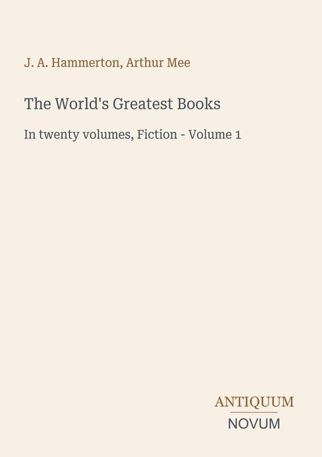 Text: J. A. Hammerton, Arthur Mee, The World's Greatest Books, In twenty volumes, Fiction - Volume 1. Beige Hintergrund.