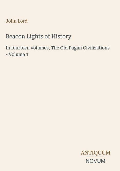 "John Lord, Beacon Lights of History, The Old Pagan Civilizations - Volume 1. Antiquum Novum Logo unten rechts."