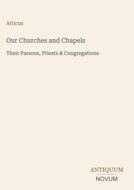 Oben links: "Atticus".  
Zentral: "Our Churches and Chapels", "Their Parsons, Priests & Congregations".  
Unten rechts: "ANTIQUM NOVUM".
