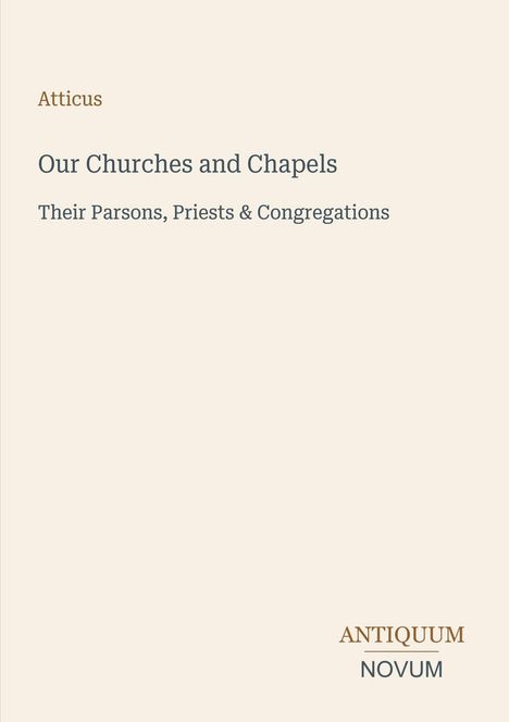 Text: "Atticus", "Our Churches and Chapels", "Their Parsons, Priests & Congregations", "ANTIQUM NOVUM". Beige Hintergrund.