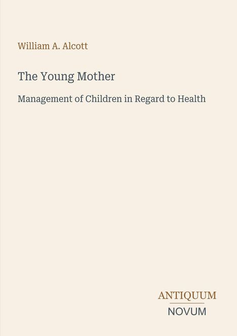 Titel: "The Young Mother". Untertitel: "Management of Children in Regard to Health". Am unteren Rand: ANTIQUUM NOVUM.