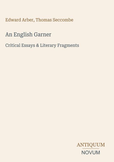 Edward Arber, Thomas Seccombe: An English Garner: Critical Essays & Literary Fragments. Antiquum Novum-Logo.