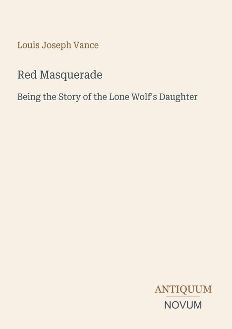 Titel: "Red Masquerade: Being the Story of the Lone Wolf's Daughter". Autor: Louis Joseph Vance. Unten: Antiquum Novum.