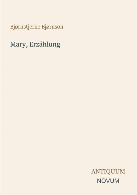 Bjørnstjerne Bjørnson, Mary, Erzählung. Unten rechts steht: ANTIQUUM NOVUM. Hintergrund ist ein sanftes Beige.