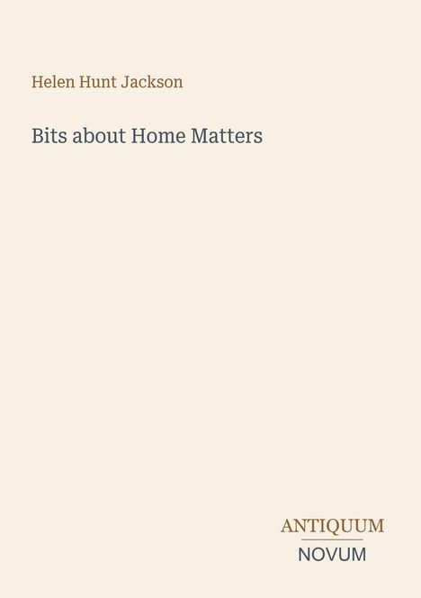 Text: "Helen Hunt Jackson", "Bits about Home Matters", "ANTIQUM NOVUM". Beige Hintergrund, minimalistisches Design.