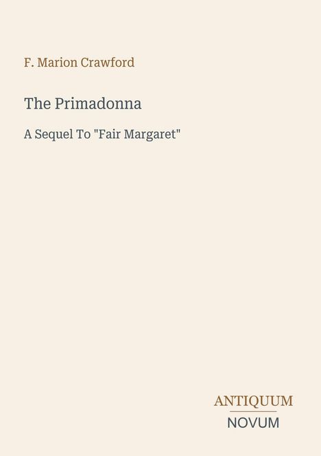F. Marion Crawford, The Primadonna, A Sequel To "Fair Margaret", Antiquum Novum-Logo unten rechts auf beigem Hintergrund.