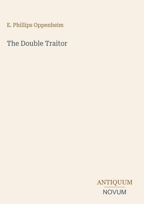 Text: "E. Phillips Oppenheim", "The Double Traitor", "ANTIQUM", "NOVUM". Einfache, elegante Gestaltung auf beigem Hintergrund.