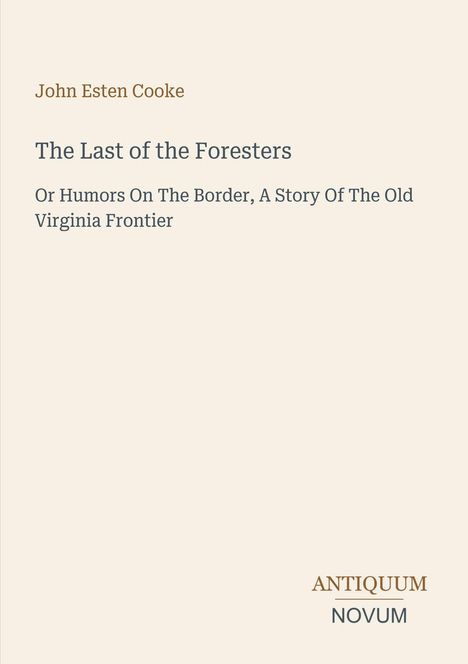 "John Esten Cooke, The Last of the Foresters. Antiquum Novum Logo, beiger Hintergrund."