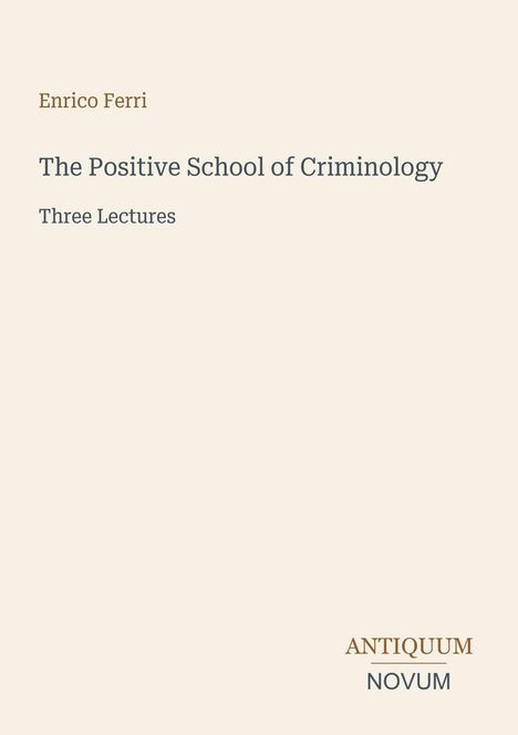 Cover mit beige Hintergrund: "Enrico Ferri", "The Positive School of Criminology", "Three Lectures", "ANTIQUM NOVUM".