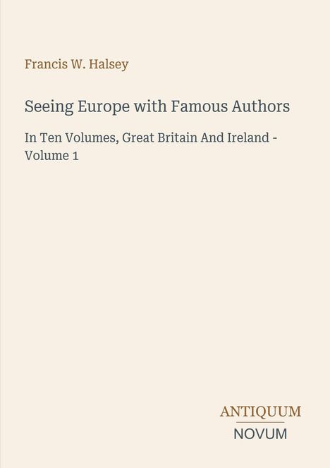 "Seeing Europe with Famous Authors" von Francis W. Halsey, Band 1 von 10, Großbritannien und Irland. Unten: "ANTIQUM NOVUM".