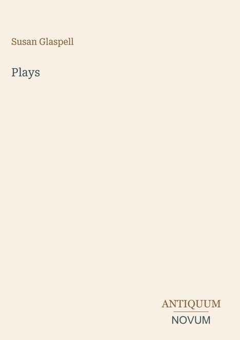 Oben steht "Susan Glaspell" und darunter "Plays". Unten rechts steht "ANTIQUM NOVUM". Hellbeige Hintergrund.