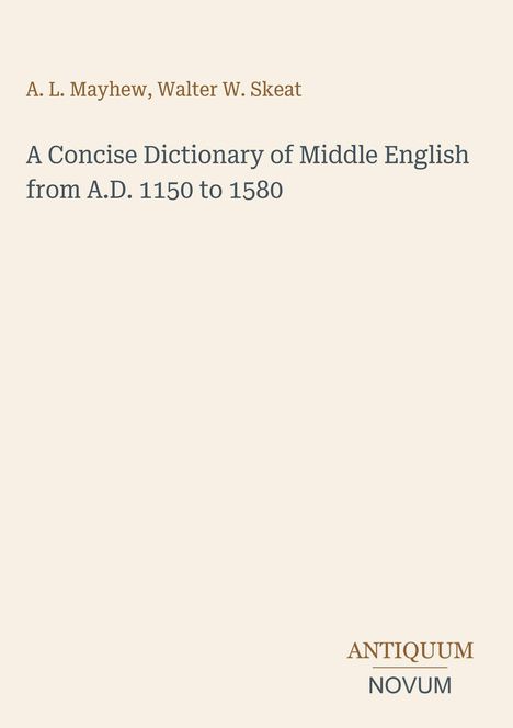 A. L. Mayhew, Walter W. Skeat, A Concise Dictionary of Middle English from A.D. 1150 to 1580. Unten steht ANTIQUUM NOVUM.