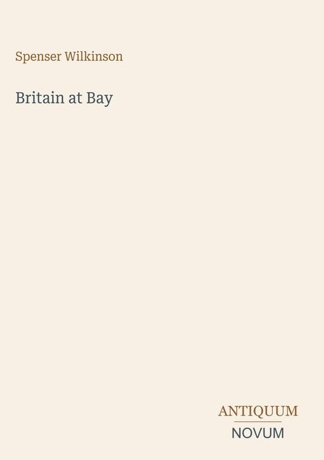 Text: „Spenser Wilkinson, Britain at Bay, ANTIQUUM NOVUM“. Schlichtes Design mit hellem Hintergrund.