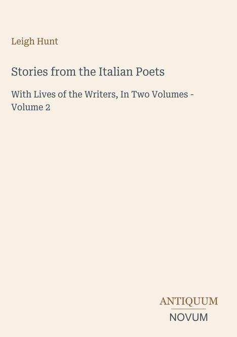 Text: "Leigh Hunt, Stories from the Italian Poets, With Lives of the Writers, In Two Volumes - Volume 2." Logo in der Ecke.