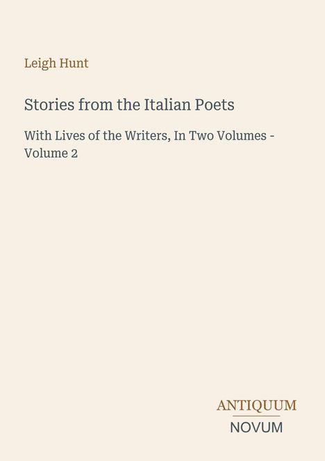 Oben "Leigh Hunt". Darunter Buchtitel "Stories from the Italian Poets", englischer Text. Unten Logo "Antiquum Novum".