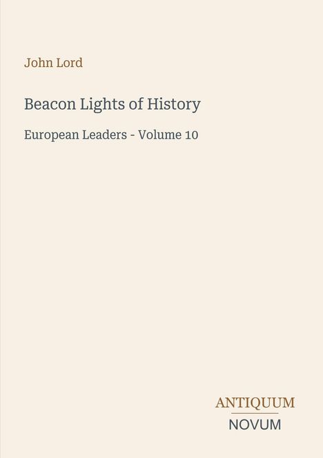 Text: „John Lord, Beacon Lights of History, European Leaders - Volume 10“. Unten rechts kleines Logo „Antiquum Novum“.