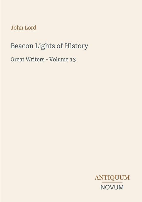 John Lord, Beacon Lights of History, Great Writers - Volume 13. Unten rechts steht "ANTIQUM NOVUM".