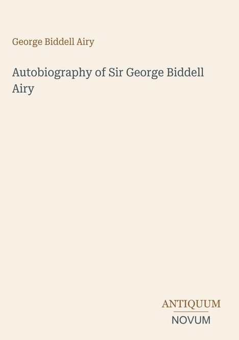 "Autobiography of Sir George Biddell Airy". Oben links steht "George Biddell Airy". Unten rechts ein Logo: "ANTIQUM NOVUM".