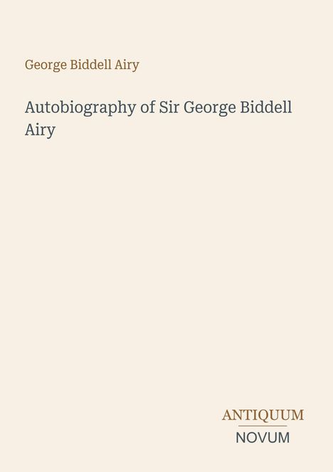 "George Biddell Airy", "Autobiography of Sir George Biddell Airy", "ANTIQUM", "NOVUM". Beige Hintergrund, minimalistisch.