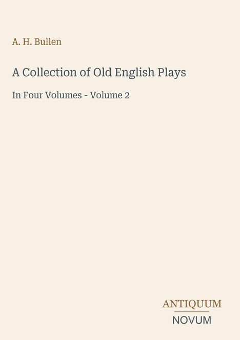Text: "A. H. Bullen", "A Collection of Old English Plays", "In Four Volumes - Volume 2", "ANTIKUUM NOVUM". Schlichtes Cover.