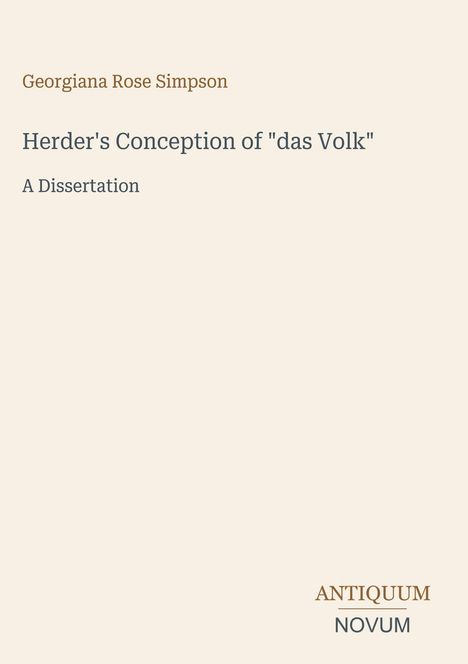 „Georgiana Rose Simpson“, „Herder's Conception of 'das Volk'“, „A Dissertation“. Unten rechts: Logo „ANTIQUM NOVUM“.