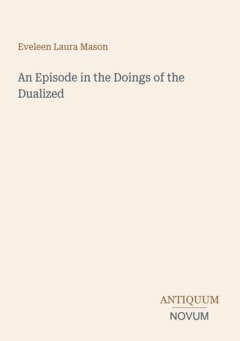 Text: "Eveleen Laura Mason", "An Episode in the Doings of the Dualized", "ANTIQUM NOVUM". Schlichtes Design auf hellem Hintergrund.