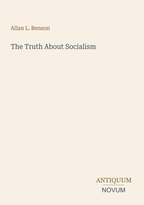Allan L. Benson, "The Truth About Socialism". Unten rechts steht "ANTIQUM NOVUM". Einfache, beige Hintergrundfarbe.