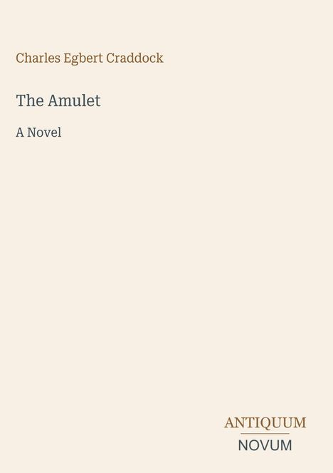 Charles Egbert Craddock, The Amulet, A Novel. Unten rechts Logo: ANTIQUUM NOVUM. Heller Hintergrund.