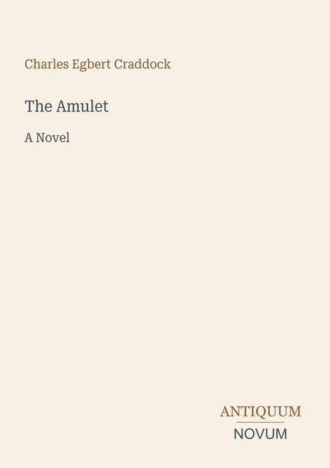 "Charles Egbert Craddock: The Amulet. A Novel. Logo: ANTIQUUM NOVUM. Beige Hintergrund."