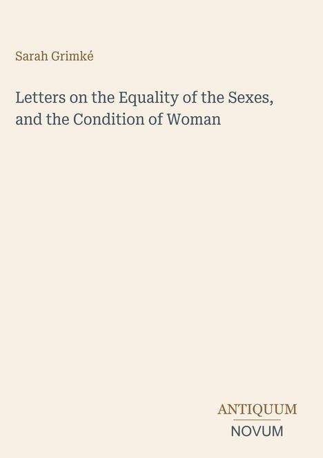 Sarah Grimké: "Letters on the Equality of the Sexes, and the Condition of Woman". Unten rechts das Logo "Antiquum Novum".