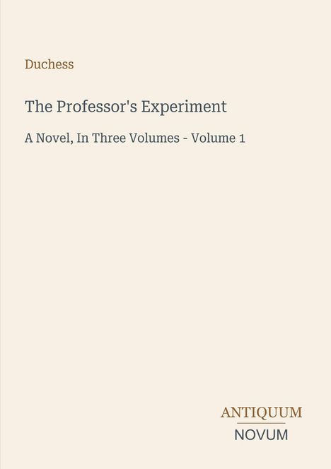 Titel: "The Professor's Experiment". Autor: Duchess. Buchserie: Drei Bände, Band 1. Unten: "ANTIQUM NOVUM" Logo.
