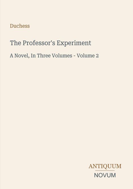 Text oben: "Duchess." Titel: "The Professor's Experiment." Untertitel: "A Novel, In Three Volumes - Volume 2." Unten: "ANTIQUM NOVUM." Dezentes, schlichtes Design.
