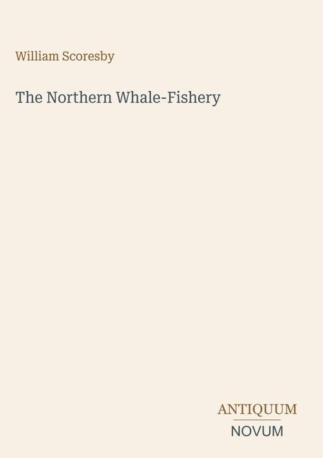 Text: "William Scoresby" und "The Northern Whale-Fishery". Unten rechts steht "ANTIQUM NOVUM". Helle, minimalistische Gestaltung.