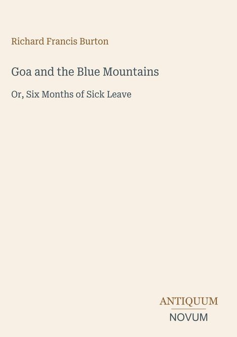 Ein beiger Hintergrund mit Text: "Richard Francis Burton", "Goa and the Blue Mountains", "Or, Six Months of Sick Leave". Unten rechts steht "ANTIQUM NOVUM".
