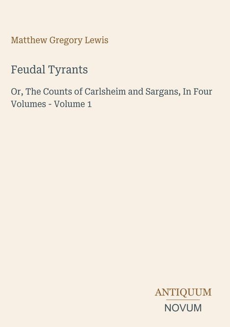 Matthew Gregory Lewis, "Feudal Tyrants: The Counts of Carlsheim and Sargans, Volume 1". Unten rechts: ANTIQUUM NOVUM.