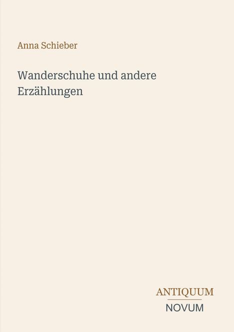 "Anna Schieber: Wanderschuhe und andere Erzählungen" in der Mitte, "ANTIQUM NOVUM" in der unteren rechten Ecke.