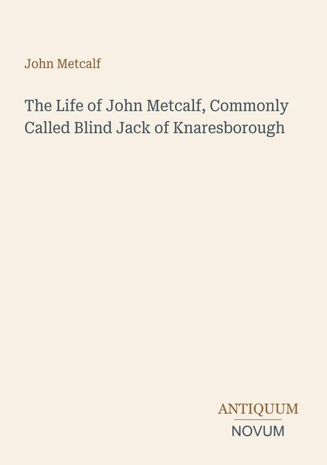Der Text lautet: "John Metcalf" und "The Life of John Metcalf, Commonly Called Blind Jack of Knaresborough". Unten: "ANTIQUM NOVUM".