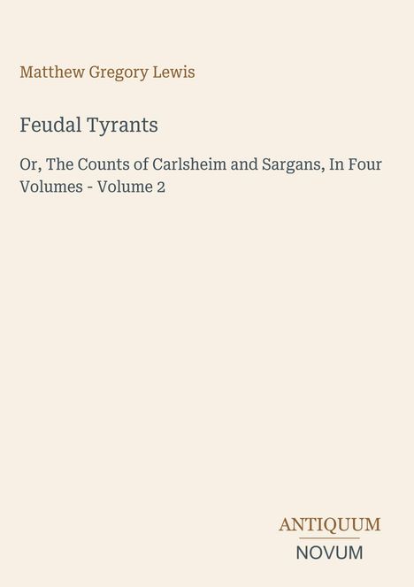 Text: "Matthew Gregory Lewis. Feudal Tyrants. Or, The Counts of Carlsheim and Sargans, In Four Volumes - Volume 2." Beige Hintergrund.