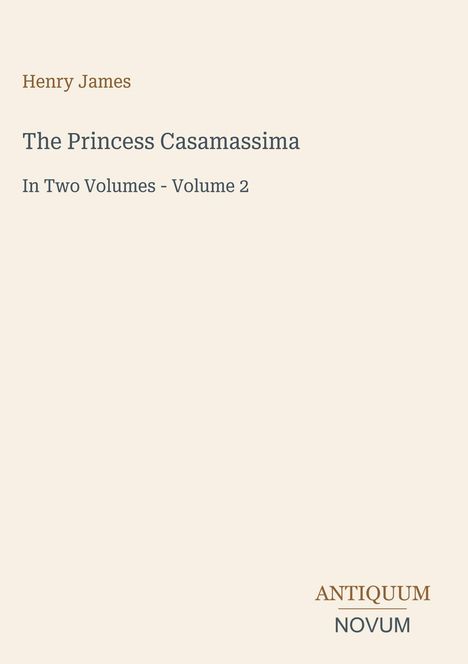 Henry James: "The Princess Casamassima," Volume 2. "ANTIKUM NOVUM" unten. Schlichte, elegante Gestaltung in Beige.