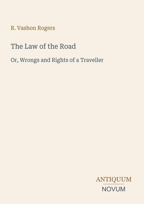 Autor: R. Vashon Rogers. Titel: The Law of the Road. Untertitel: Or, Wrongs and Rights of a Traveller. Unten: ANTIQUUM NOVUM.
