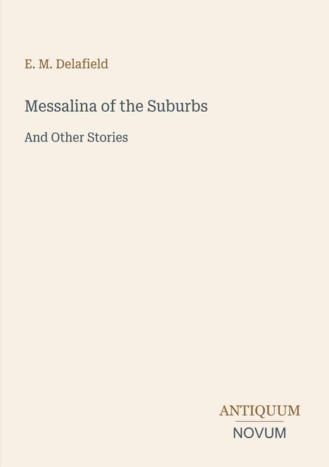 E. M. Delafield: Messalina of the Suburbs, And Other Stories. Unten rechts: ANTIQUUM NOVUM in klarer Schrift.