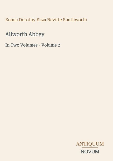 Emma Dorothy Eliza Nevitte Southworth, Allworth Abbey, In Two Volumes - Volume 2. Logo: Antiquum Novum. Beige Hintergrund.