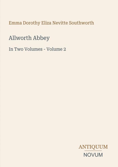 Emma Dorothy Eliza Nevitte Southworth, Allworth Abbey, Volume 2. Unten steht Antiquum Novum. Beige Hintergrund.