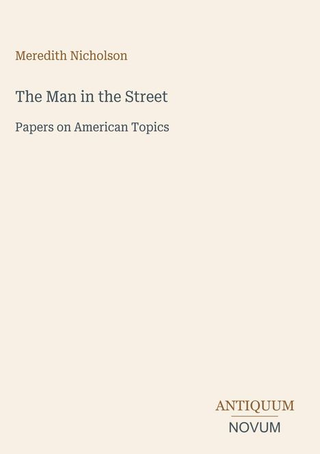 Titel: The Man in the Street. Untertitel: Papers on American Topics. Autor: Meredith Nicholson. Unten Logo: ANTIQUUM NOVUM.