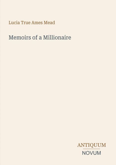 "Lucia True Ames Mead: Memoirs of a Millionaire." Unten rechts: ANTIQUUM NOVUM in einer stilisierten Schrift.