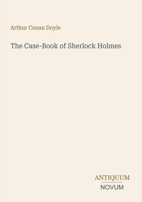 Oben links: "Arthur Conan Doyle". Mittig: "The Case-Book of Sherlock Holmes". Unten rechts: "ANTIQUEUM NOVUM".