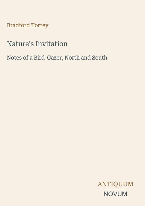 Bradford Torrey: Nature's Invitation. Notes of a Bird-Gazer, North and South. Unten rechts steht "ANTIQUM NOVUM".